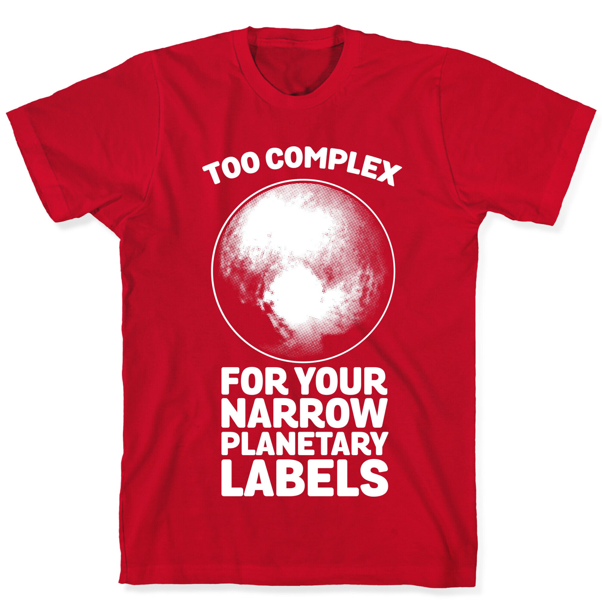 Pluto- Too Complex For Your Narrow Planetary Labels T-Shirt